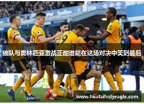 狼队与奥林匹亚激战正酣谁能在这场对决中笑到最后
