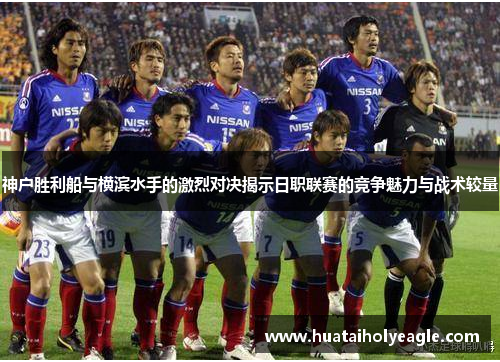 神户胜利船与横滨水手的激烈对决揭示日职联赛的竞争魅力与战术较量